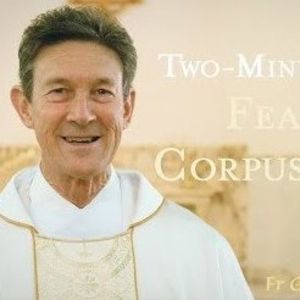 Feast of Corpus Christi - Two-Minute Homily: Fr Gerry Kalinowski