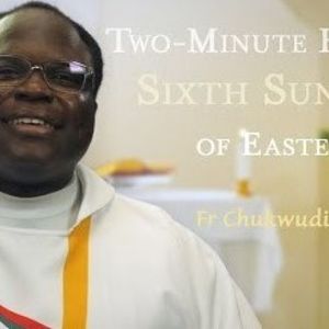 Sixth Sunday of Easter - Two-Minute Homily: Fr Chukwudi Chinaka