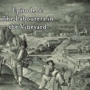 The Parables Podcasts - Ep 5: The Labourers and the Vineyard